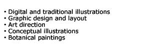 Digital and traditional illustrations; Graphic design and layout; Art direction; Conceptual illustrations; Botanical paintings